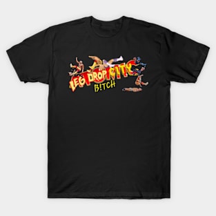 Leg Drop City, beeeetch! T-Shirt